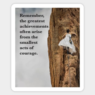 Remember, the greatest achievements often arise from the smallest acts of courage. Sticker